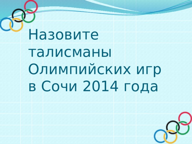 Назовите талисманы Олимпийских игр в Сочи 2014 года  