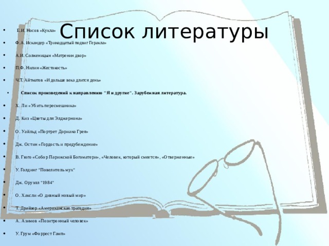 Список литературы   Е.И. Носов «Кукла» Ф.А. Искандер «Тринадцатый подвиг Геракла» А.И. Солженицын «Матренин двор» П.Ф. Нилин «Жестокость» Ч.Т. Айтматов «И дольше века длится день»   Список произведений к направлению 