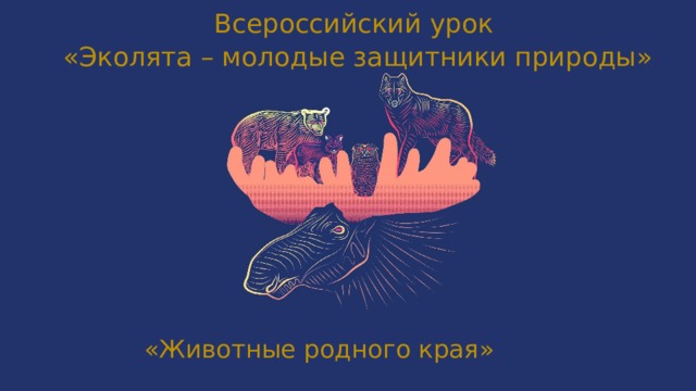 Всероссийский урок  «Эколята – молодые защитники природы»   «Животные родного края» 
