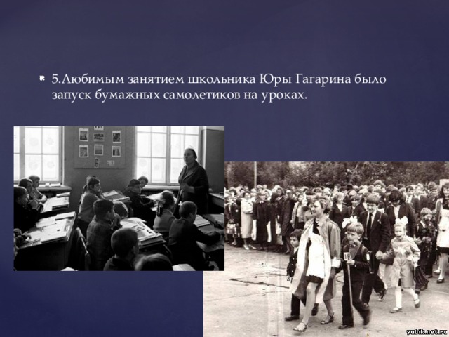 5.Любимым занятием школьника Юры Гагарина было запуск бумажных самолетиков на уроках. 
