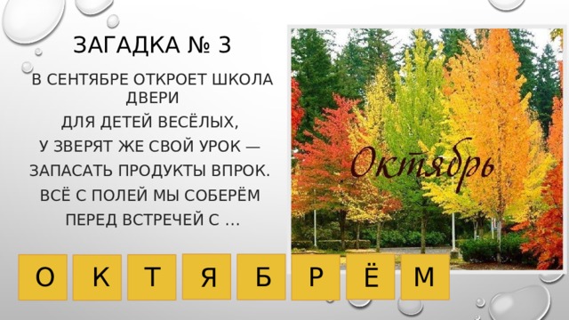 Загадка № 3 В сентябре откроет школа Двери для детей весёлых, У зверят же свой урок — Запасать продукты впрок. Всё с полей мы соберём Перед встречей с …   М О Т Б Р К Я Ё 