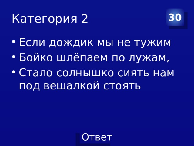 Категория 2 30 Если дождик мы не тужим Бойко шлёпаем по лужам, Стало солнышко сиять нам под вешалкой стоять 