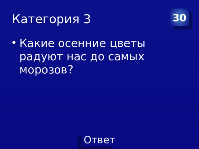 Категория 3 30 Какие осенние цветы радуют нас до самых морозов?  