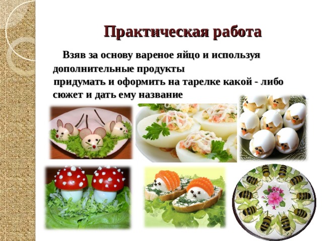 Практическая работа  Взяв за основу вареное яйцо и используя дополнительные продукты  придумать и оформить на тарелке какой - либо сюжет и дать ему название 