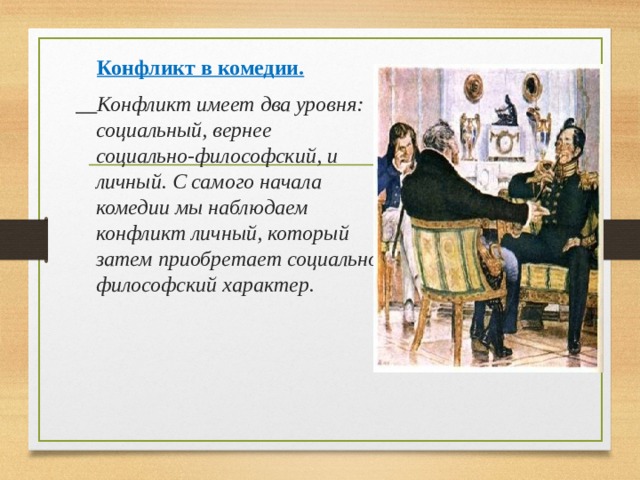  Конфликт в комедии.  Конфликт имеет два уровня: социальный, вернее  социально-философский, и личный. С самого начала комедии мы наблюдаем  конфликт личный, который затем приобретает социально- философский характер.  