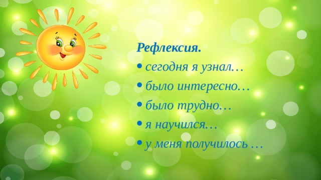 Рефлексия. сегодня я узнал… было интересно… было трудно… я научился… у меня получилось …   