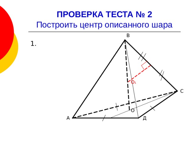  ПРОВЕРКА ТЕСТА № 2  Построить центр описанного шара В 1. О 1 С О Д А 