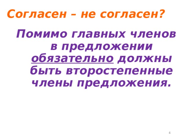 Согласен – не согласен? Помимо главных членов в предложении обязательно должны быть второстепенные члены предложения.  