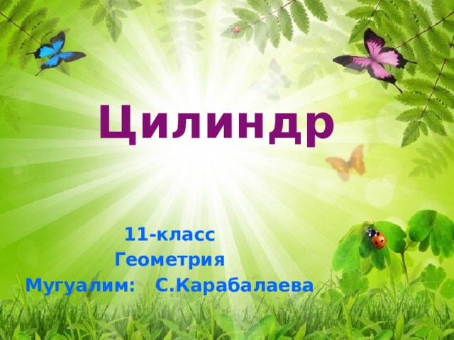 Цилиндр 11-класс Геометрия Мугуалим: С.Карабалаева 