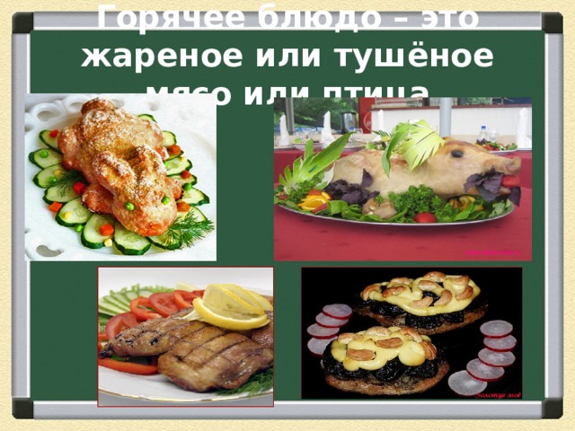 Горячее блюдо – это жареное или тушёное мясо или птица 