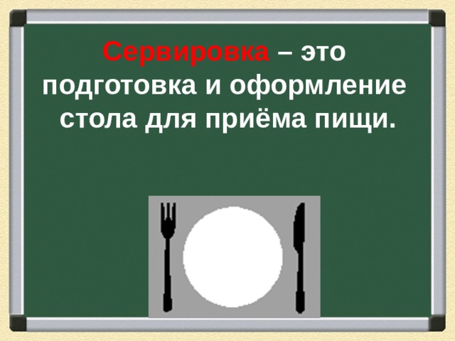  Сервировка – это подготовка и оформление  стола для приёма пищи. 