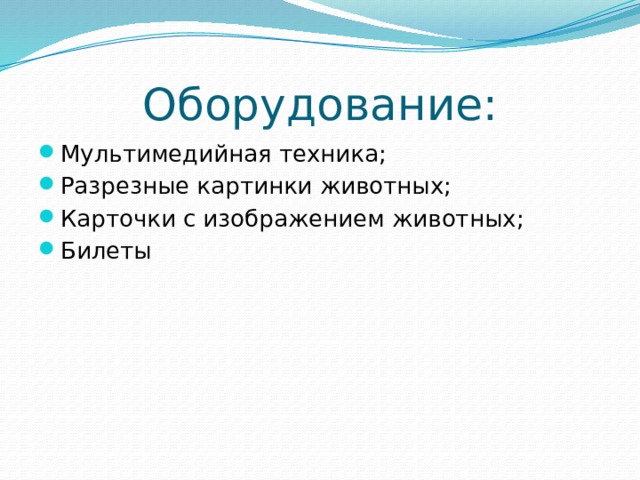 Оборудование: Мультимедийная техника; Разрезные картинки животных; Карточки с изображением животных; Билеты 