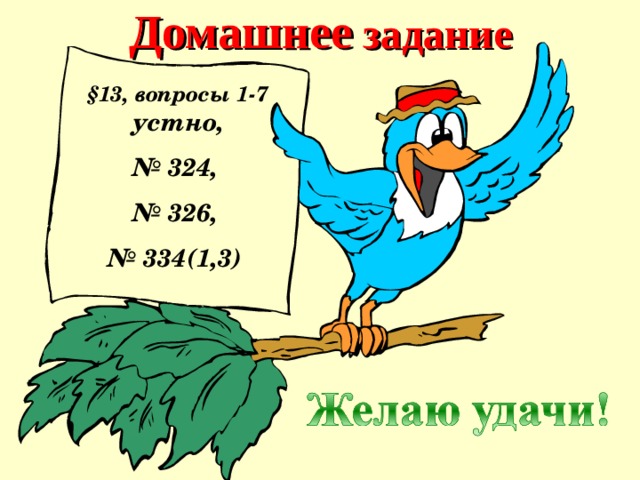 Домашнее задание  §13, вопросы 1-7 устно, № 324, № 326, № 334(1,3) 