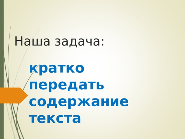 Наша задача: кратко передать содержание текста 