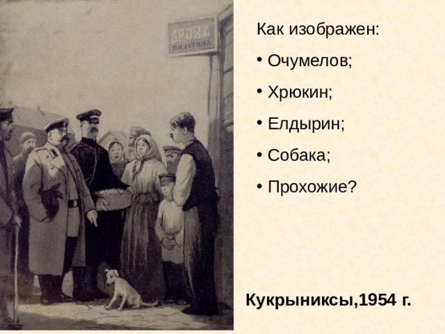 Как изображен:  Очумелов;  Хрюкин;  Елдырин;  Собака;  Прохожие? Кукрыниксы,1954 г. 