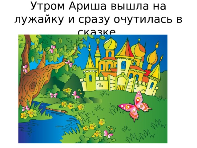 Утром Ариша вышла на лужайку и сразу очутилась в сказке. 