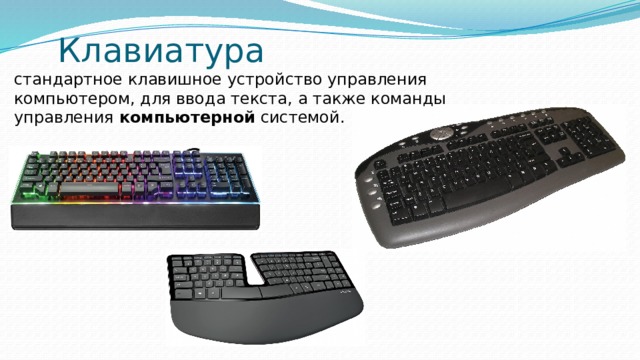 Клавиатура стандартное клавишное устройство управления компьютером, для ввода текста, а также команды управления  компьютерной  системой. 