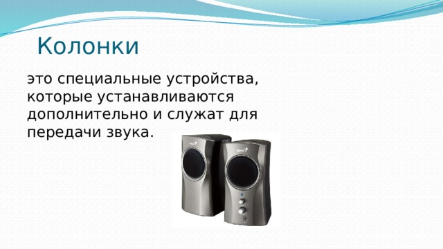 Колонки это специальные устройства, которые устанавливаются дополнительно и служат для передачи звука. 