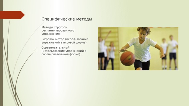 Специфические методы Методы строгого регламентированного упражнения;  Игровой метод (использование упражнений в игровой форме); Соревновательный (использование упражнений в соревновательной форме). 
