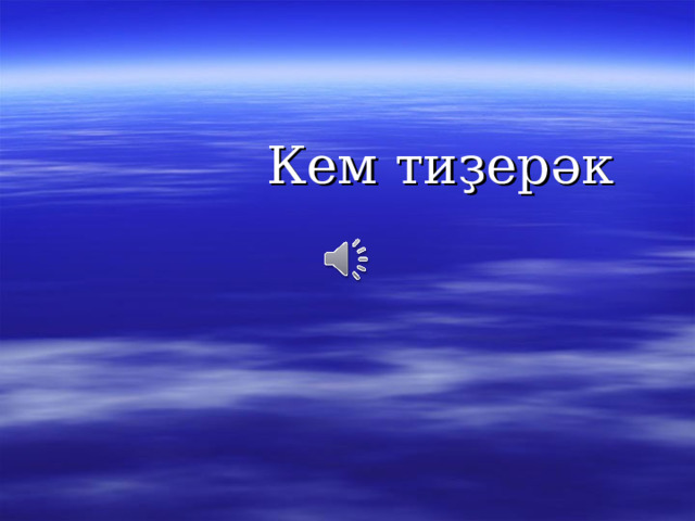  Кем тиҙерәк 