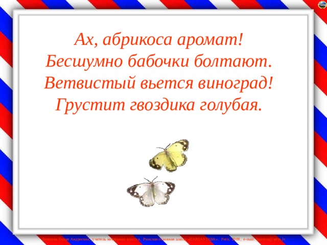 Ах, абрикоса аромат!  Бесшумно бабочки болтают.  Ветвистый вьется виноград!  Грустит гвоздика голубая.   