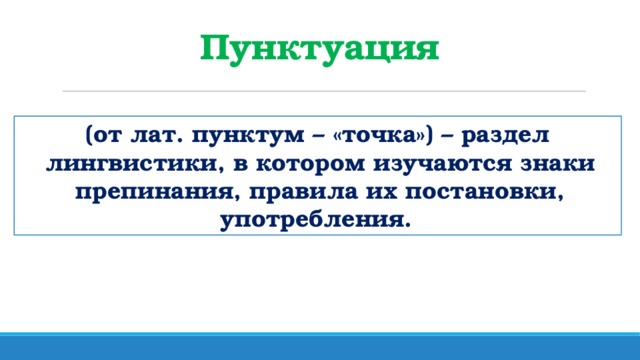 Пунктуация (от лат. пунктум – «точка») – раздел лингвистики, в котором изучаются знаки препинания, правила их постановки, употребления.