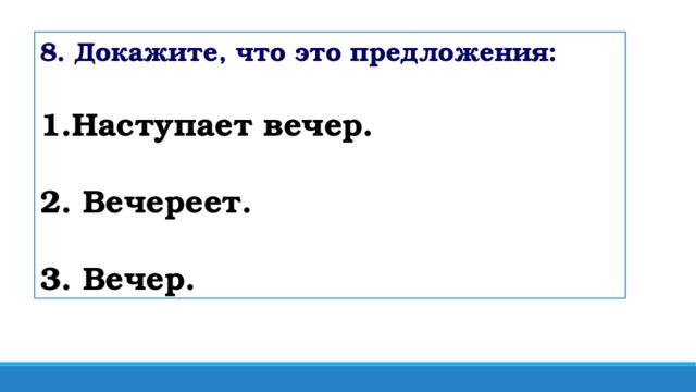 8. Докажите, что это предложения: Наступает вечер.  2. Вечереет.  3. Вечер.