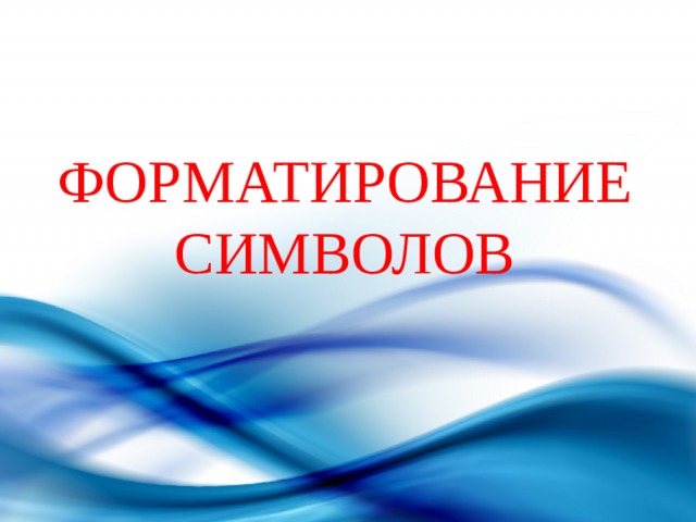 ФОРМАТИРОВАНИЕ СИМВОЛОВ 