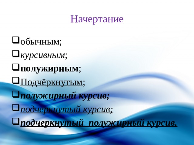 Начертание обычным; курсивным ; полужирным ; Подчёркнутым ; полужирный курсив; подчеркнутый курсив; подчеркнутый полужирный курсив. 
