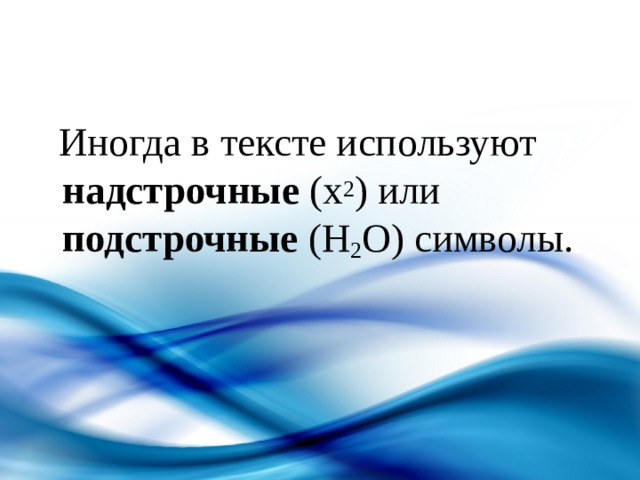  Иногда в тексте используют надстрочные (x 2 ) или подстрочные (H 2 O) символы. 