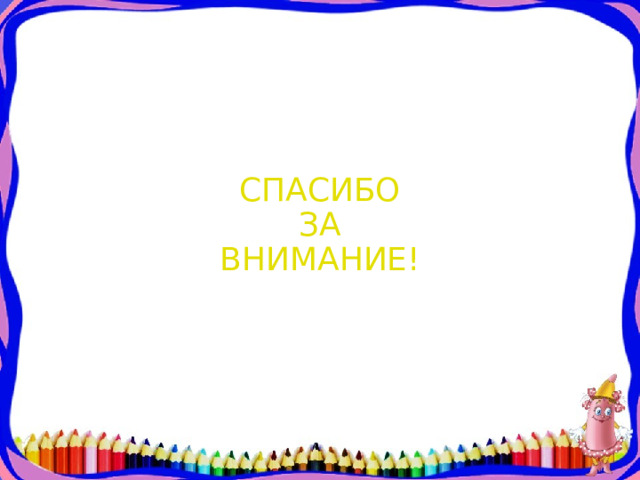 СПАСИБО  ЗА  ВНИМАНИЕ! 