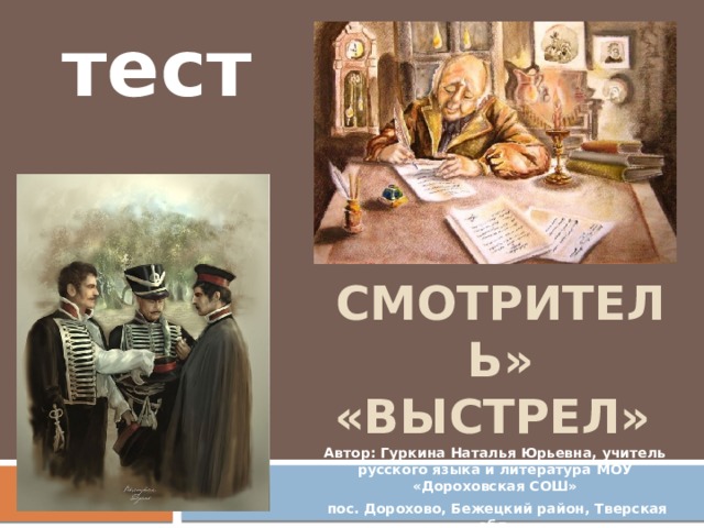 тест «Станционный смотритель»  «Выстрел» Автор: Гуркина Наталья Юрьевна, учитель русского языка и литература МОУ «Дороховская СОШ»  пос. Дорохово, Бежецкий район, Тверская обл. 