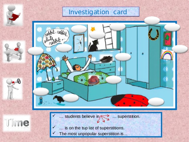  Investigation card    … students believe in … superstition.   … is on the top list of superstitions. The most unpopular superstition is…   