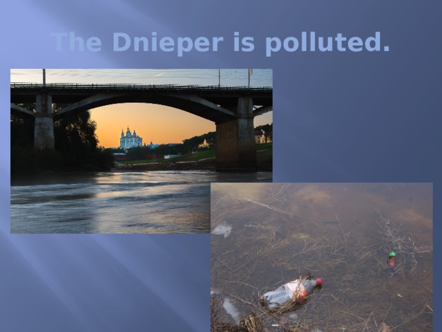 The Dnieper is polluted. 