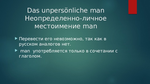 Das unpersönliche man  Неопределенно-личное местоимение man Перевести его невозможно, так как в русском аналогов нет.  man употребляется только в сочетании с глаголом. 