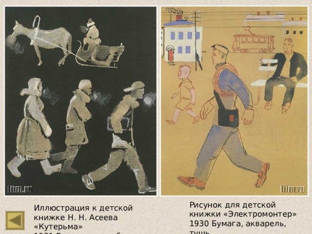 Рисунок для детской книжки «Электромонтер» 1930 Бумага, акварель, тушь. Иллюстрация к детской книжке Н. Н. Асеева «Кутерьма» 1931 Бумага, тушь, белила. 