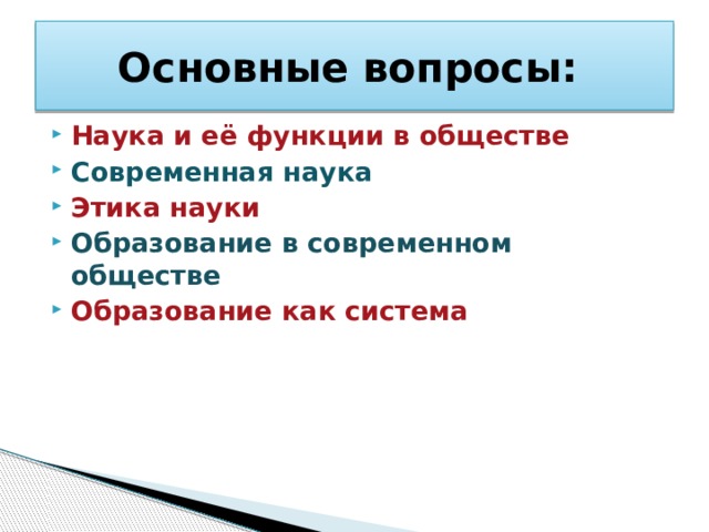 Основные вопросы: Наука и её функции в обществе  Современная наука Этика науки Образование в современном обществе Образование как система 