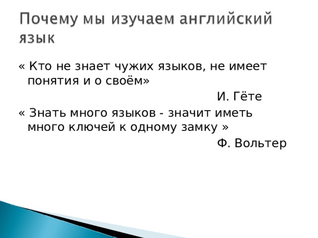 « Кто не знает чужих языков, не имеет понятия и о своём»  И. Гёте « Знать много языков - значит иметь много ключей к одному замку »  Ф. Вольтер 