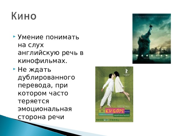 Умение понимать на слух английскую речь в кинофильмах. Не ждать дублированного перевода, при котором часто теряется эмоциональная сторона речи 