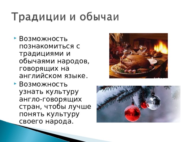 Возможность познакомиться с традициями и обычаями народов, говорящих на английском языке. Возможность узнать культуру англо-говорящих стран, чтобы лучше понять культуру своего народа. 
