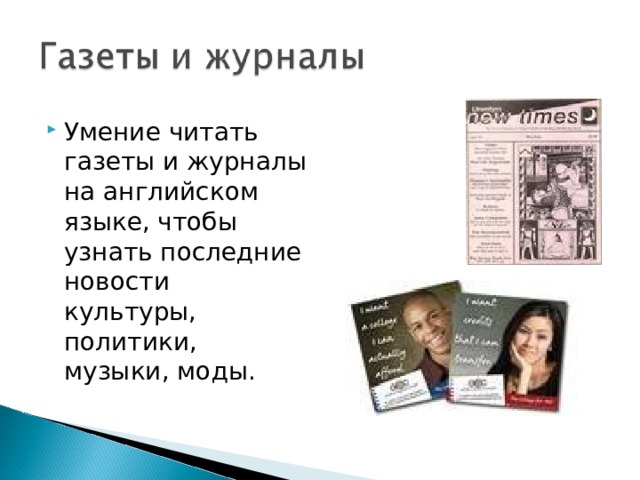 Умение читать газеты и журналы на английском языке, чтобы узнать последние новости культуры, политики, музыки, моды. 