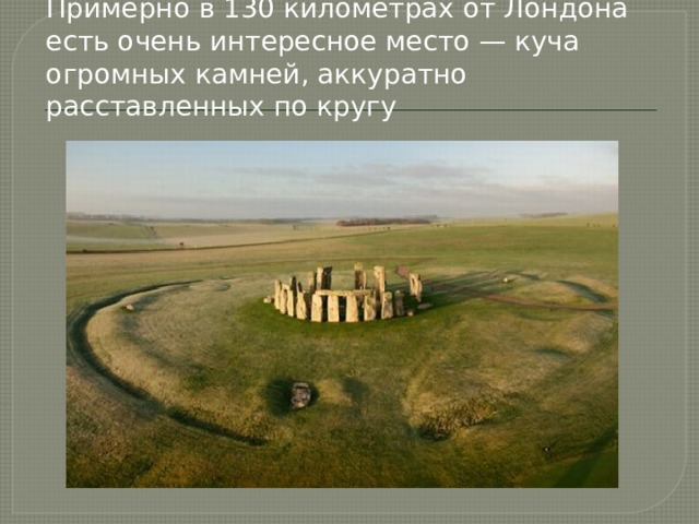 Примерно в 130 километрах от Лондона есть очень интересное место — куча огромных камней, аккуратно расставленных по кругу 