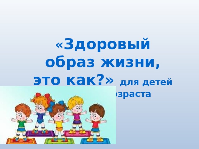 « Здоровый образ жизни, это как?» для детей старшего возраста 