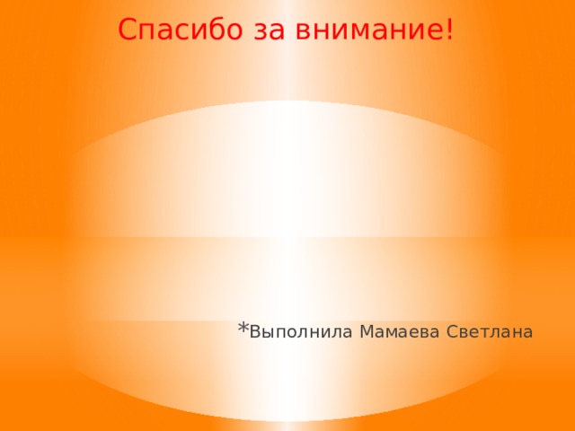 Спасибо за внимание! Выполнила Мамаева Светлана 