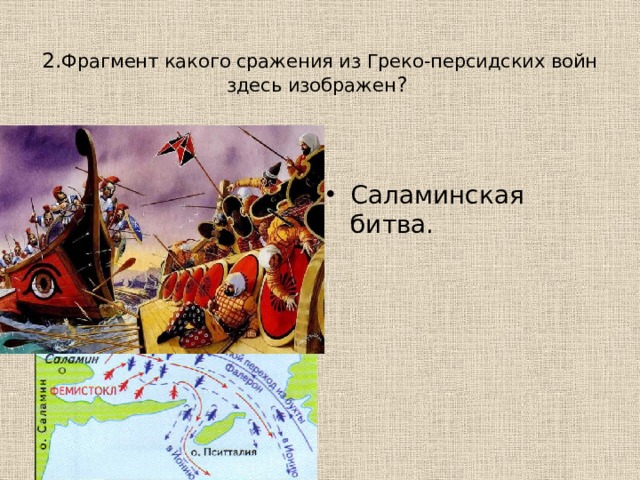  2. Фрагмент какого сражения из Греко-персидских войн здесь изображен ?  Саламинская битва. 