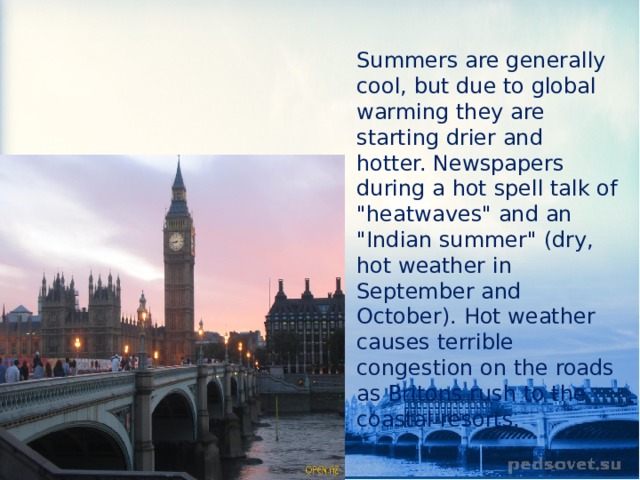 Summers are generally cool, but due to global warming they are starting drier and hotter. Newspapers during a hot spell talk of 