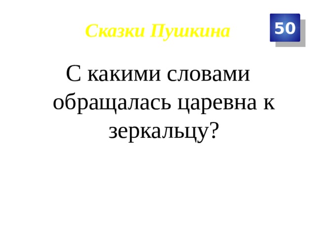 Сказки Пушкина 50 С какими словами обращалась царевна к зеркальцу? 