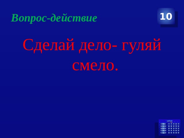 Вопрос-действие 10 Сделай дело- гуляй смело. 