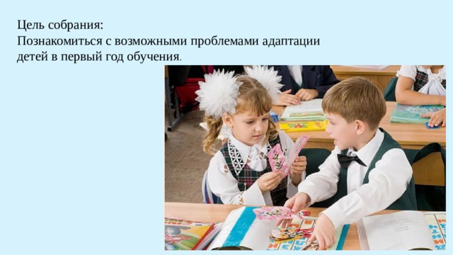 Цель собрания:  Познакомиться с возможными проблемами адаптации детей в первый год обучения . 