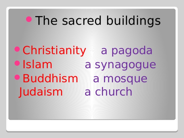 The sacred buildings Christianity a pagoda  Islam a synagogue Buddhism a mosque Judaism a church 